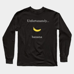 Unfortunately... banana (white letters) Long Sleeve T-Shirt